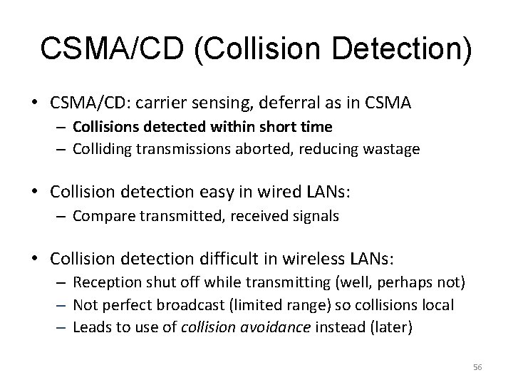 CSMA/CD (Collision Detection) • CSMA/CD: carrier sensing, deferral as in CSMA – Collisions detected CSMA/CD (Collision Detection) • CSMA/CD: carrier sensing, deferral as in CSMA – Collisions detected
