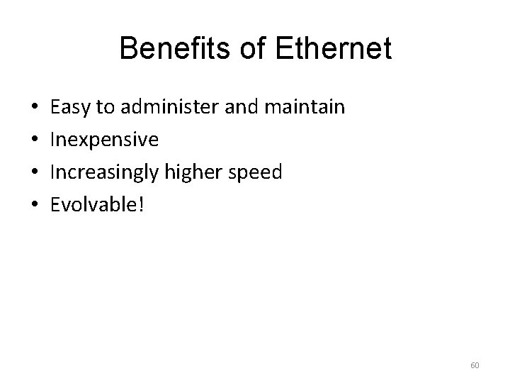 Benefits of Ethernet • • Easy to administer and maintain Inexpensive Increasingly higher speed Benefits of Ethernet • • Easy to administer and maintain Inexpensive Increasingly higher speed