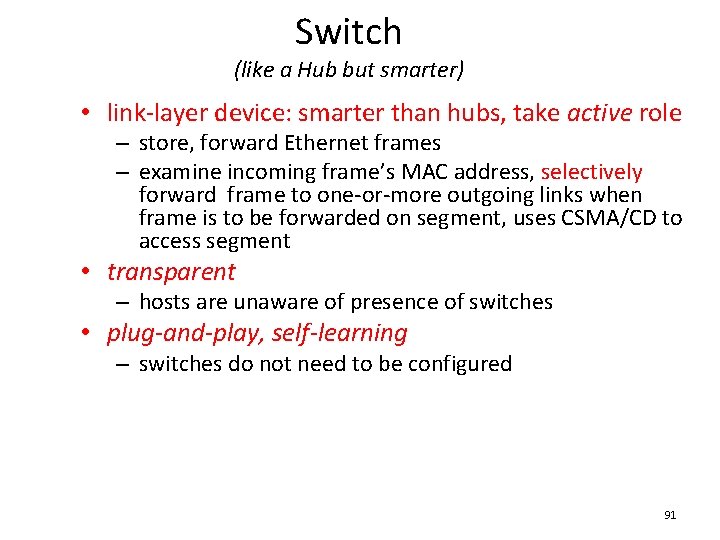 Switch (like a Hub but smarter) • link-layer device: smarter than hubs, take active Switch (like a Hub but smarter) • link-layer device: smarter than hubs, take active