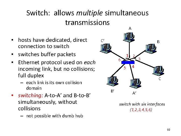 Switch: allows multiple simultaneous transmissions A • hosts have dedicated, direct connection to switch Switch: allows multiple simultaneous transmissions A • hosts have dedicated, direct connection to switch
