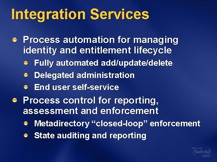 Integration Services Process automation for managing identity and entitlement lifecycle Fully automated add/update/delete Delegated