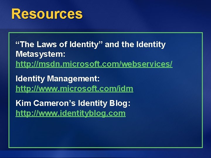 Resources “The Laws of Identity” and the Identity Metasystem: http: //msdn. microsoft. com/webservices/ Identity