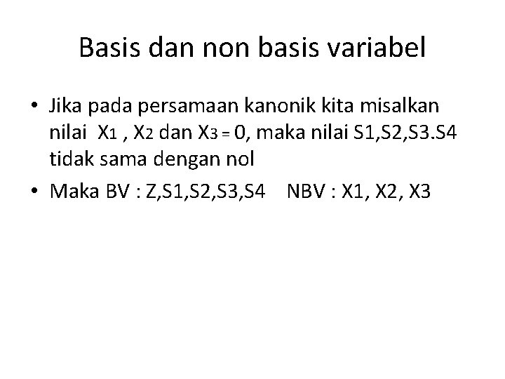 Basis dan non basis variabel • Jika pada persamaan kanonik kita misalkan nilai X