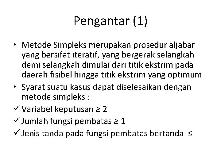 Pengantar (1) • Metode Simpleks merupakan prosedur aljabar yang bersifat iteratif, yang bergerak selangkah