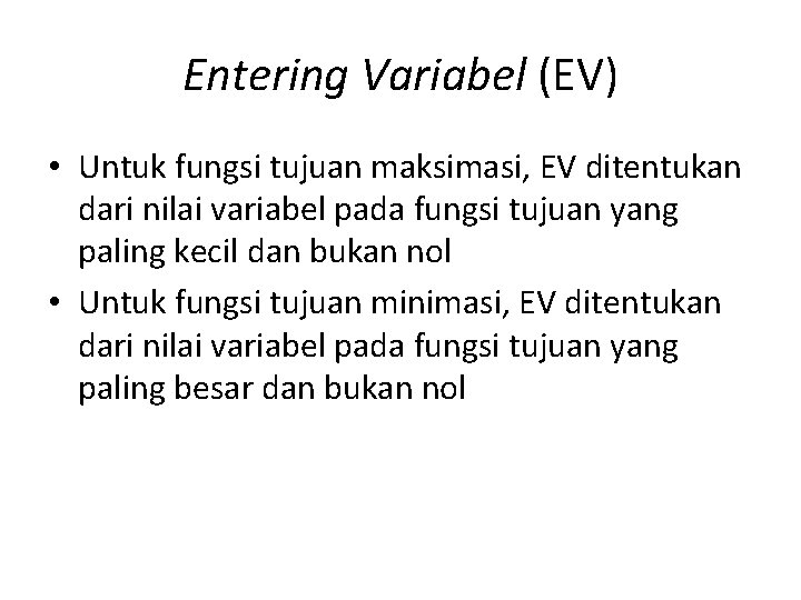 Entering Variabel (EV) • Untuk fungsi tujuan maksimasi, EV ditentukan dari nilai variabel pada