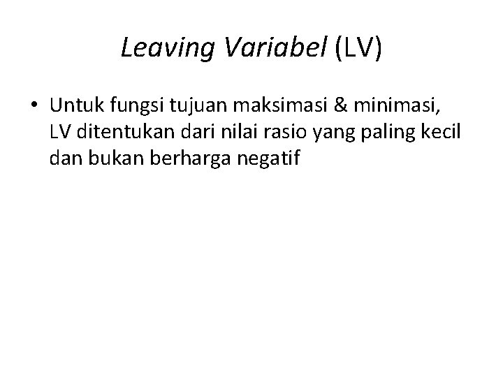 Leaving Variabel (LV) • Untuk fungsi tujuan maksimasi & minimasi, LV ditentukan dari nilai