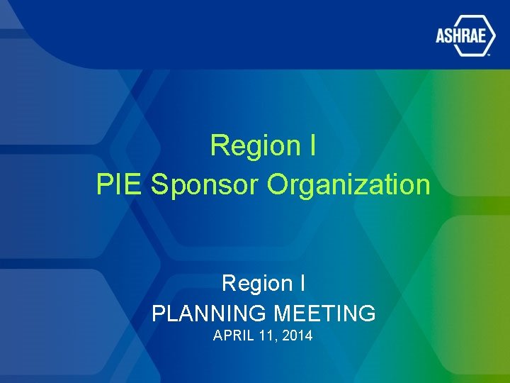 Region I PIE Sponsor Organization Region I PLANNING MEETING APRIL 11, 2014 Region I PIE Sponsor Organization Region I PLANNING MEETING APRIL 11, 2014
