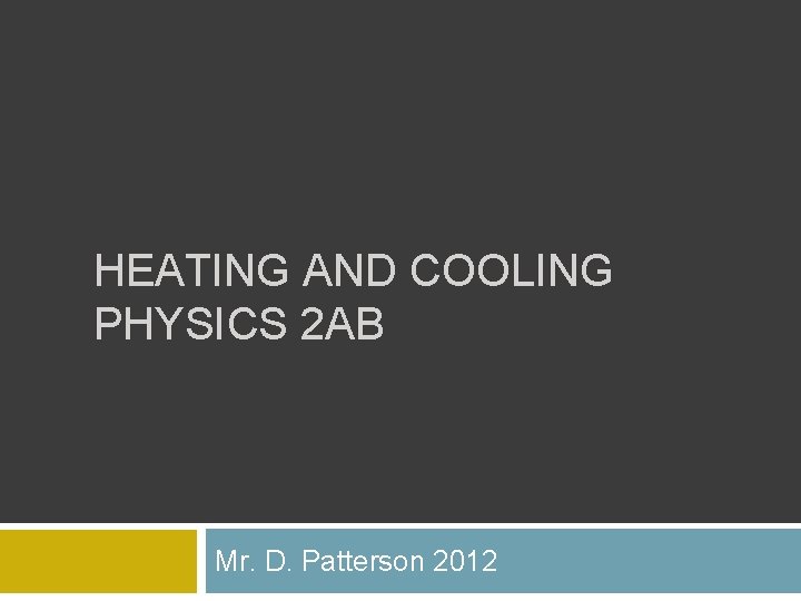 HEATING AND COOLING PHYSICS 2 AB Mr. D. Patterson 2012 