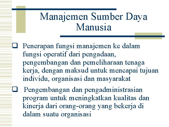 Manajemen Sumber Daya Manusia q Penerapan fungsi manajemen ke dalam fungsi operatif dari pengadaan,