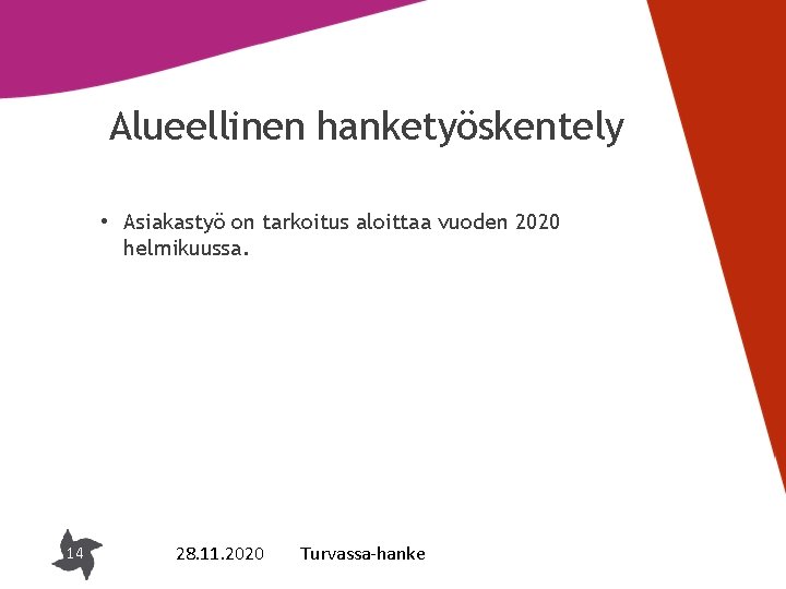 Alueellinen hanketyöskentely • Asiakastyö on tarkoitus aloittaa vuoden 2020 helmikuussa. 14 28. 11. 2020