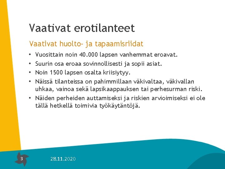 Vaativat erotilanteet Vaativat huolto- ja tapaamisriidat Vuosittain noin 40. 000 lapsen vanhemmat eroavat. Suurin