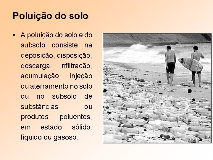 Poluição do solo • A poluição do solo e do subsolo consiste na deposição,