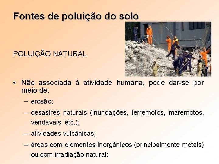 Fontes de poluição do solo POLUIÇÃO NATURAL • Não associada à atividade humana, pode