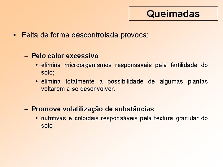 Queimadas • Feita de forma descontrolada provoca: – Pelo calor excessivo • elimina microorganismos