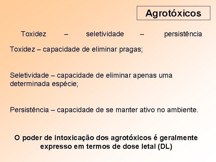 Agrotóxicos Toxidez – seletividade – persistência Toxidez – capacidade de eliminar pragas; Seletividade –