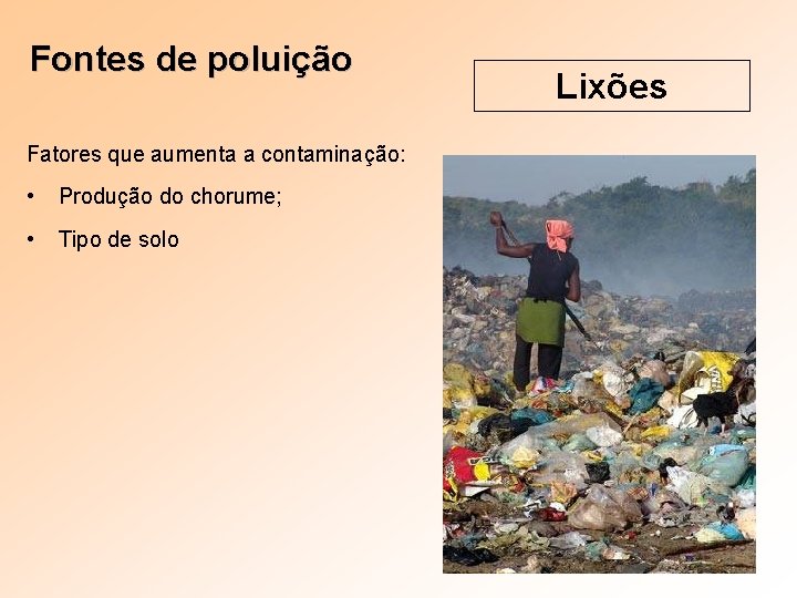 Fontes de poluição Fatores que aumenta a contaminação: • Produção do chorume; • Tipo