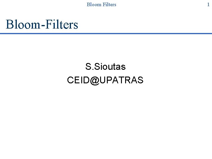 Bloom Filters Bloom-Filters S. Sioutas CEID@UPATRAS 1 