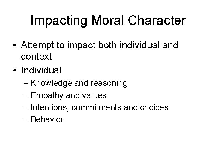 Impacting Moral Character • Attempt to impact both individual and context • Individual –