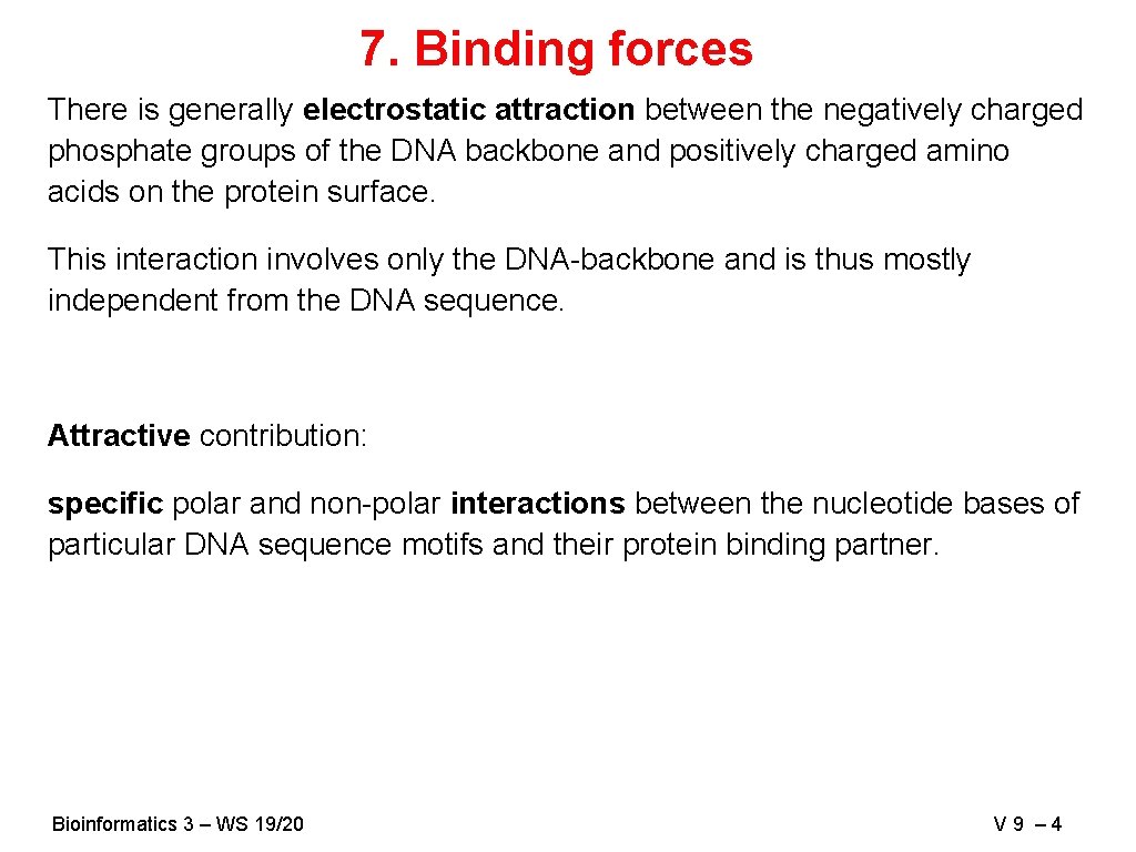 7. Binding forces There is generally electrostatic attraction between the negatively charged phosphate groups