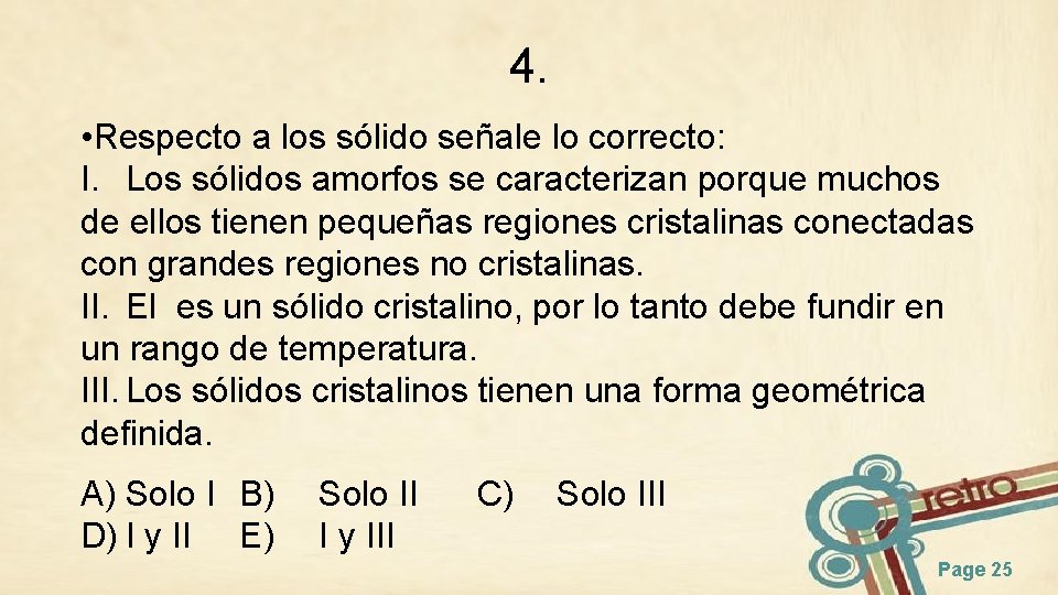 4. • Respecto a los sólido señale lo correcto: I. Los sólidos amorfos se