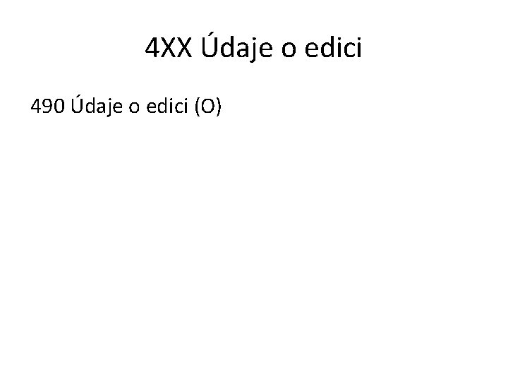 4 XX Údaje o edici 490 Údaje o edici (O) 