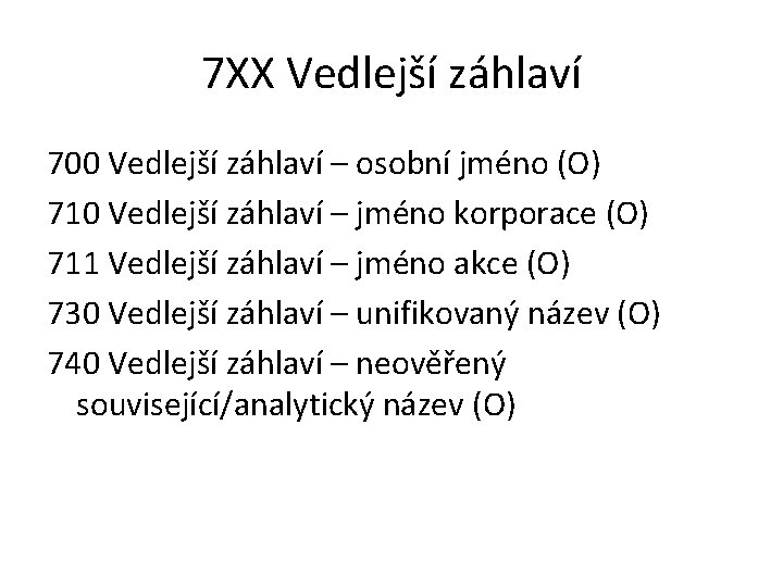 7 XX Vedlejší záhlaví 700 Vedlejší záhlaví – osobní jméno (O) 710 Vedlejší záhlaví