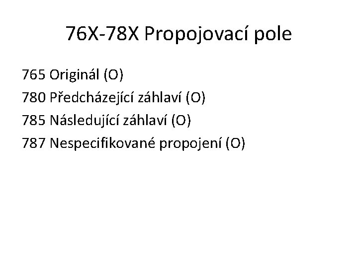 76 X-78 X Propojovací pole 765 Originál (O) 780 Předcházející záhlaví (O) 785 Následující