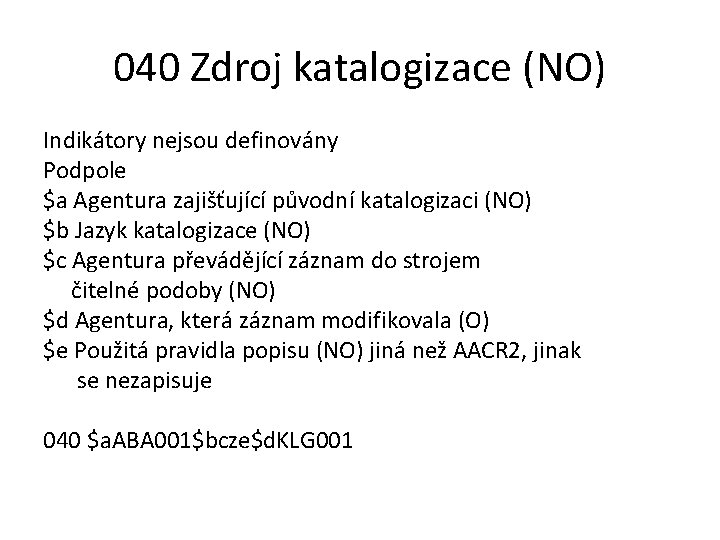 040 Zdroj katalogizace (NO) Indikátory nejsou definovány Podpole $a Agentura zajišťující původní katalogizaci (NO)