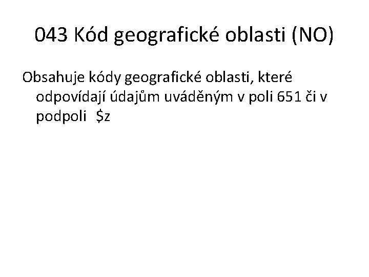 043 Kód geografické oblasti (NO) Obsahuje kódy geografické oblasti, které odpovídají údajům uváděným v