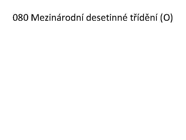 080 Mezinárodní desetinné třídění (O) 