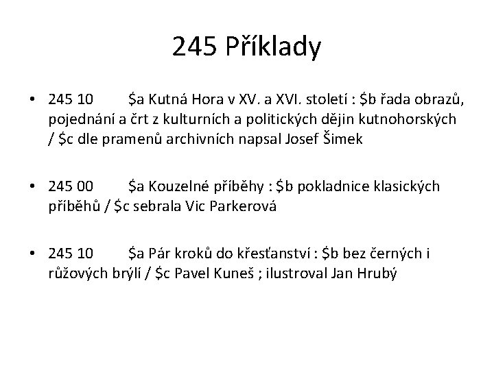 245 Příklady • 245 10 $a Kutná Hora v XV. a XVI. století :