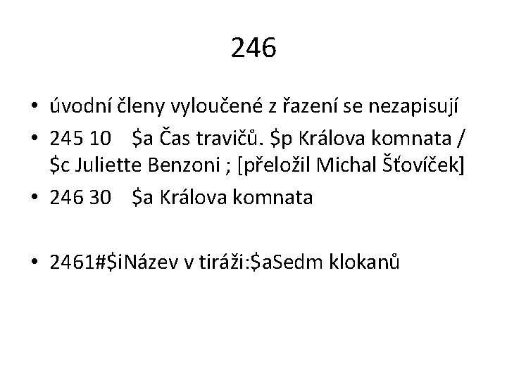 246 • úvodní členy vyloučené z řazení se nezapisují • 245 10 $a Čas