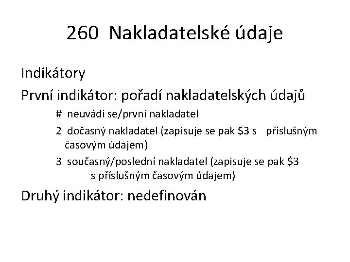 260 Nakladatelské údaje Indikátory První indikátor: pořadí nakladatelských údajů # neuvádí se/první nakladatel 2