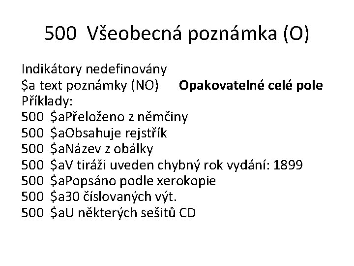 500 Všeobecná poznámka (O) Indikátory nedefinovány $a text poznámky (NO) Opakovatelné celé pole Příklady: