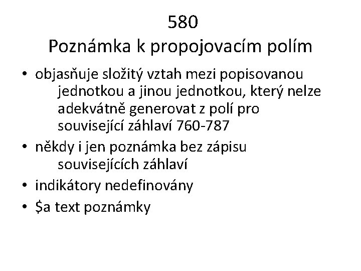 580 Poznámka k propojovacím polím • objasňuje složitý vztah mezi popisovanou jednotkou a jinou