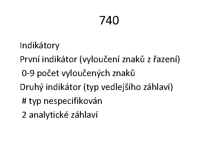 740 Indikátory První indikátor (vyloučení znaků z řazení) 0 -9 počet vyloučených znaků Druhý