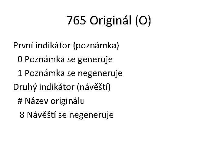 765 Originál (O) První indikátor (poznámka) 0 Poznámka se generuje 1 Poznámka se negeneruje