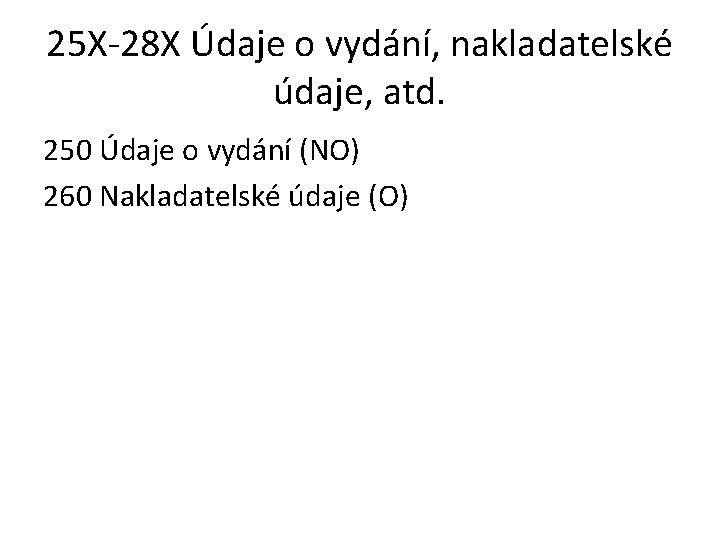 25 X-28 X Údaje o vydání, nakladatelské údaje, atd. 250 Údaje o vydání (NO)