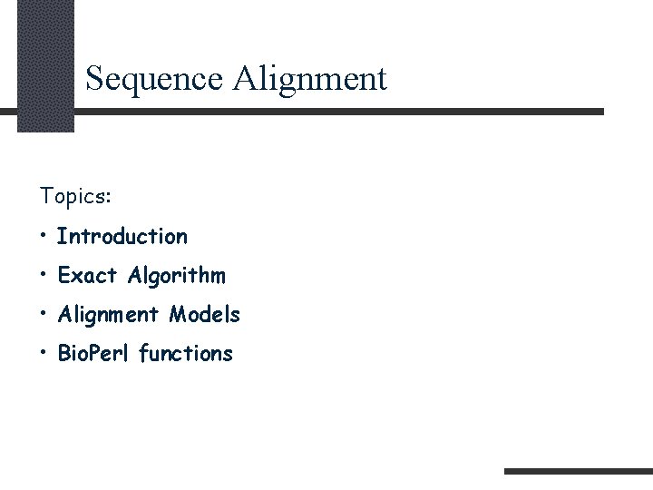 Sequence Alignment Topics: • Introduction • Exact Algorithm • Alignment Models • Bio. Perl