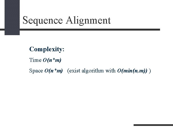 Sequence Alignment Complexity: Time O(n*m) Space O(n*m) (exist algorithm with O(min(n, m)) ) 