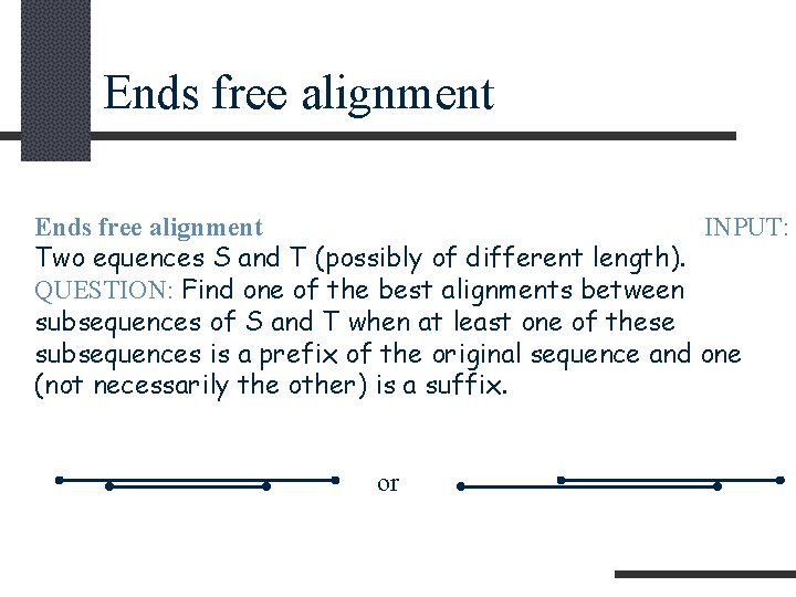 Ends free alignment INPUT: Two equences S and T (possibly of different length). QUESTION: