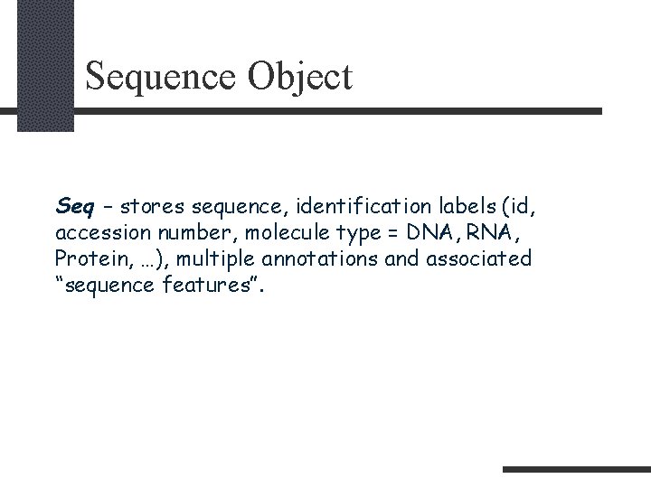 Sequence Object Seq – stores sequence, identification labels (id, accession number, molecule type =