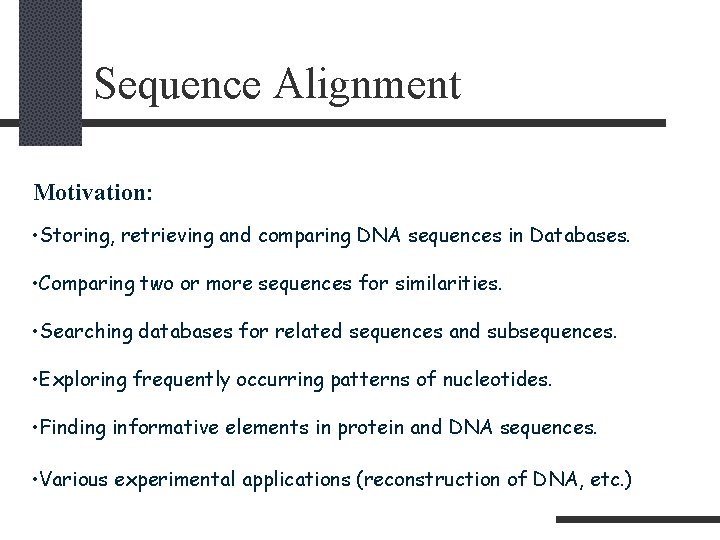 Sequence Alignment Motivation: • Storing, retrieving and comparing DNA sequences in Databases. • Comparing