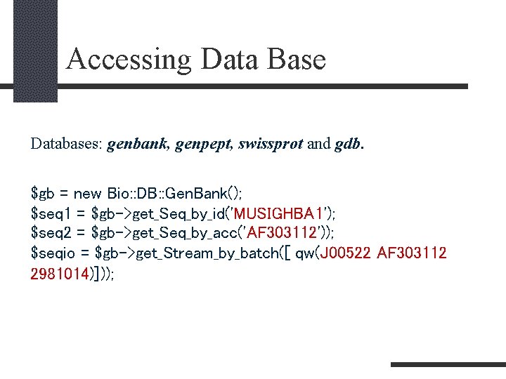 Accessing Data Base Databases: genbank, genpept, swissprot and gdb. $gb = new Bio: :