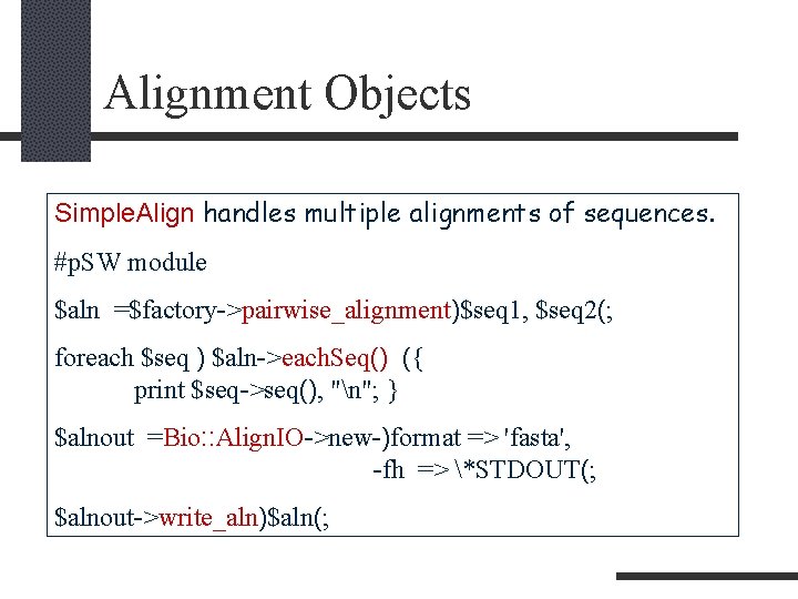 Alignment Objects Simple. Align handles multiple alignments of sequences. #p. SW module $aln =$factory->pairwise_alignment)$seq