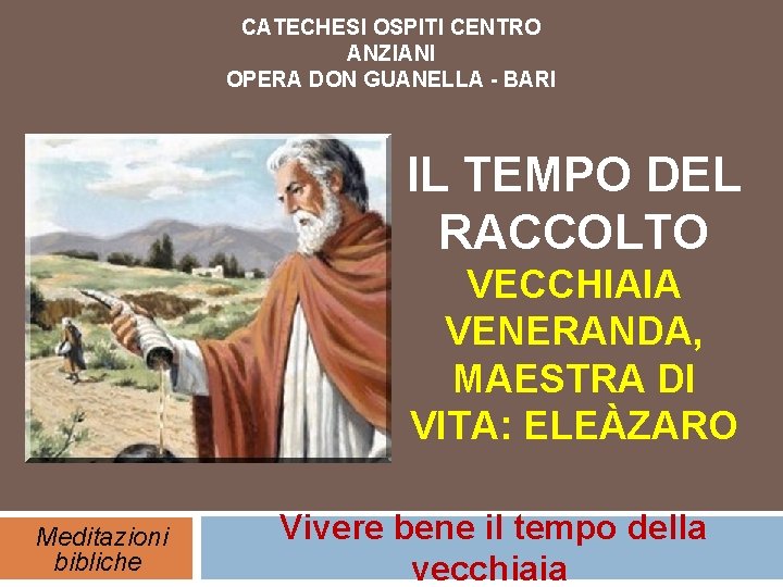 CATECHESI OSPITI CENTRO ANZIANI OPERA DON GUANELLA - BARI IL TEMPO DEL RACCOLTO VECCHIAIA