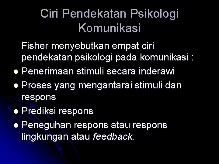 Ciri Pendekatan Psikologi Komunikasi Fisher menyebutkan empat ciri pendekatan psikologi pada komunikasi : l