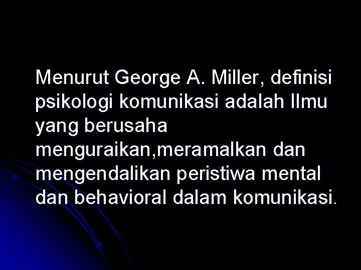 Menurut George A. Miller, definisi psikologi komunikasi adalah Ilmu yang berusaha menguraikan, meramalkan dan