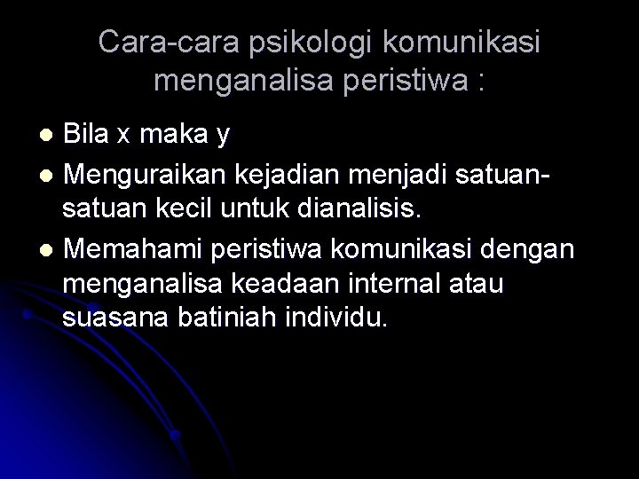 Cara-cara psikologi komunikasi menganalisa peristiwa : Bila x maka y l Menguraikan kejadian menjadi