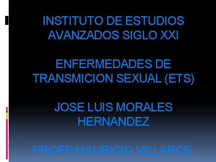 INSTITUTO DE ESTUDIOS AVANZADOS SIGLO XXI ENFERMEDADES DE TRANSMICION SEXUAL (ETS) JOSE LUIS MORALES